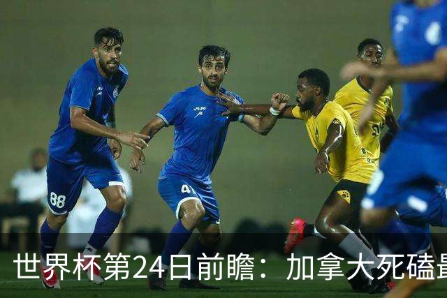 世界杯第24日前瞻：加拿大死磕最大苦主 姆巴佩冲击里程碑