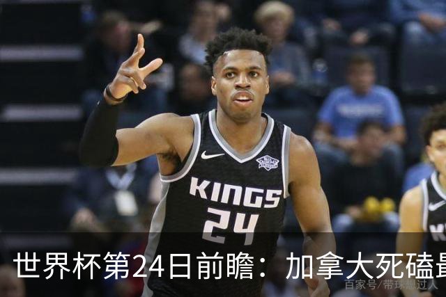 世界杯第24日前瞻：加拿大死磕最大苦主 姆巴佩冲击里程碑
