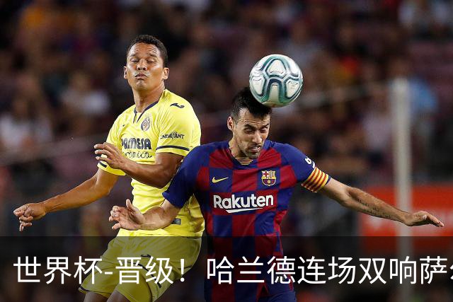 世界杯-晋级！哈兰德连场双响萨尔2球 挪威3-2塞内加尔