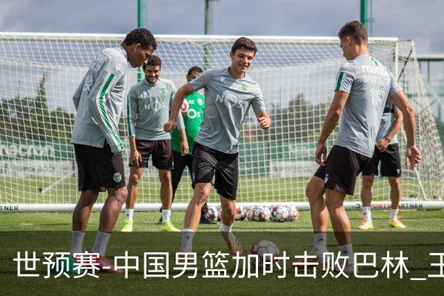 世预赛-中国男篮加时击败巴林 王哲林27分14板