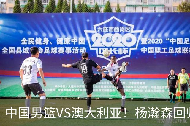 中国男篮VS澳大利亚！杨瀚森回归首秀，郭士强调整阵容，央视直播