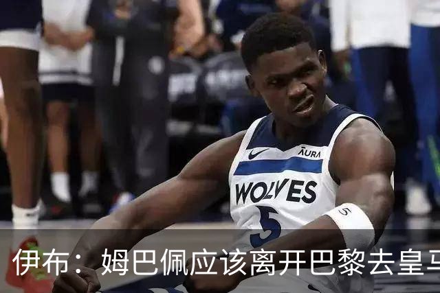 伊布：姆巴佩应该离开巴黎去皇马 这样才能成长