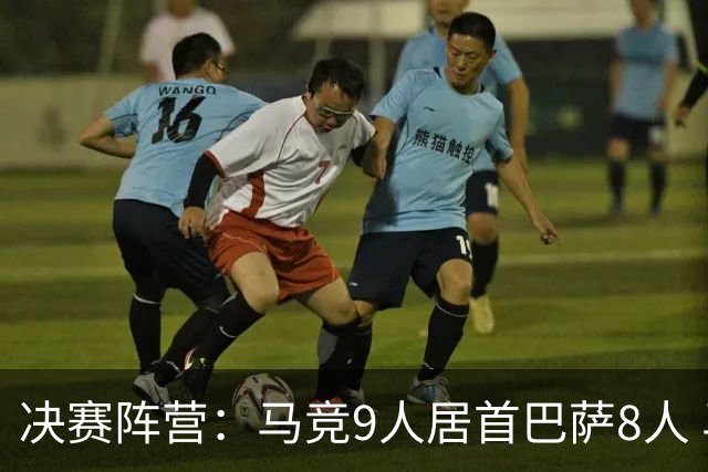 决赛阵营：马竞9人居首巴萨8人 马竞热刺利物浦两头赌