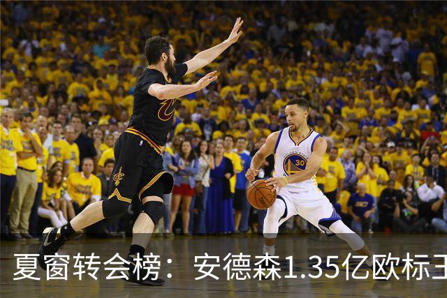 夏窗转会榜：安德森1.35亿欧标王 5000万欧+交易已11笔