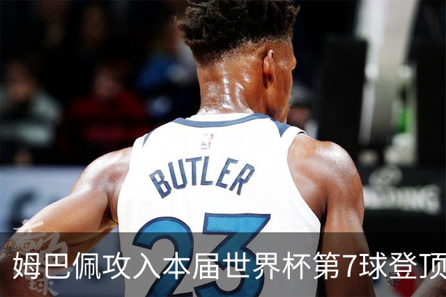 姆巴佩攻入本届世界杯第7球登顶 历史射手榜只差1球