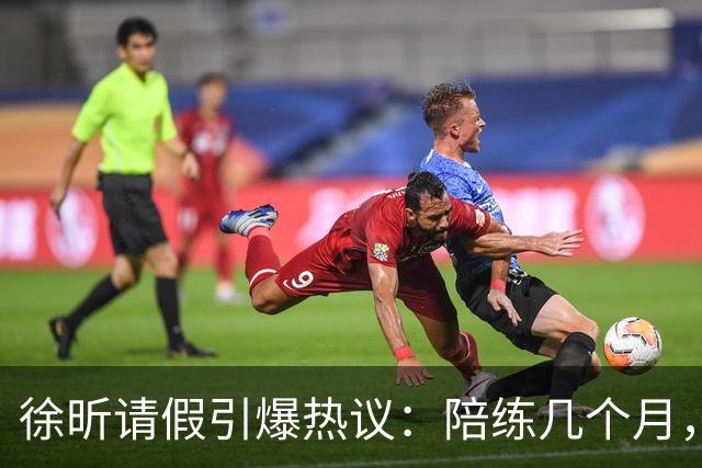 徐昕请假引爆热议：陪练几个月，正赛20秒，中国男篮到底在练什么