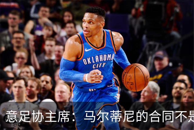 意足协主席：马尔蒂尼的合同不是我起草的，但他没提奖金的事