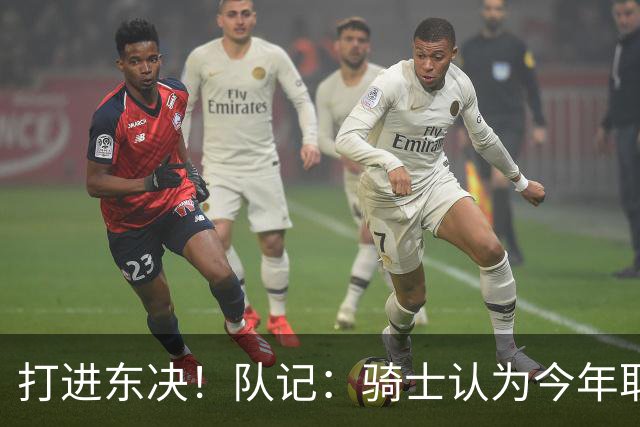 打进东决！队记：骑士认为今年取得这样的成绩哈登是关键因素
