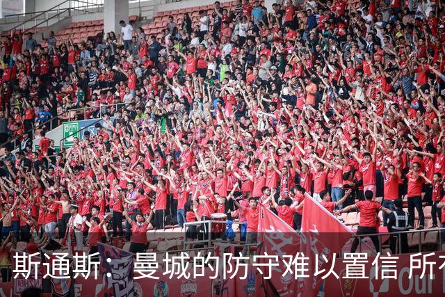 斯通斯：曼城的防守难以置信 所有球员都发挥作用
