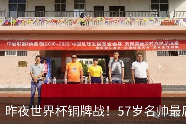 昨夜世界杯铜牌战！57岁名帅最后一舞，首发曝光：姆巴佩冲金靴