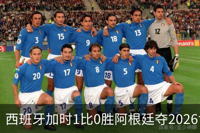 西班牙加时1比0胜阿根廷夺2026世界杯 创三项历史纪录
