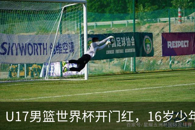U17男篮世界杯开门红，16岁少年比肩王俊杰？下场将迎欧洲劲旅大考